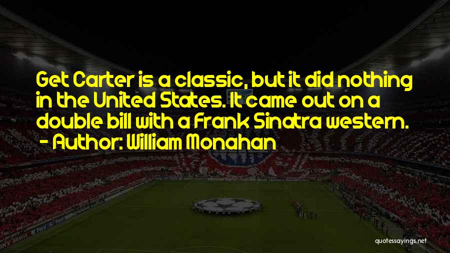 William Monahan Quotes: Get Carter Is A Classic, But It Did Nothing In The United States. It Came Out On A Double Bill