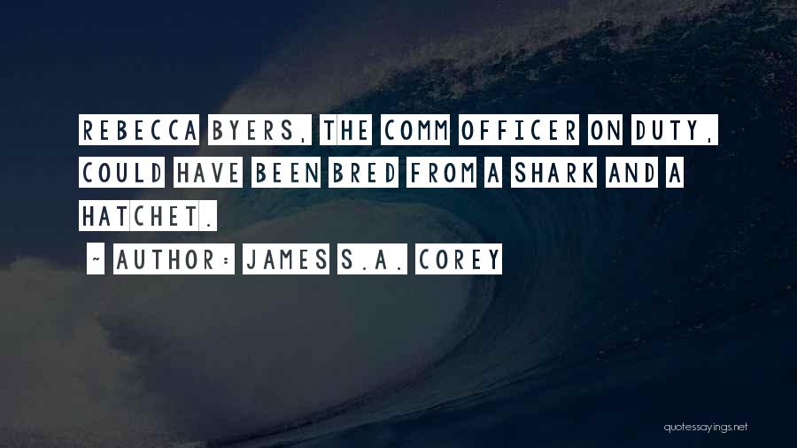 James S.A. Corey Quotes: Rebecca Byers, The Comm Officer On Duty, Could Have Been Bred From A Shark And A Hatchet.