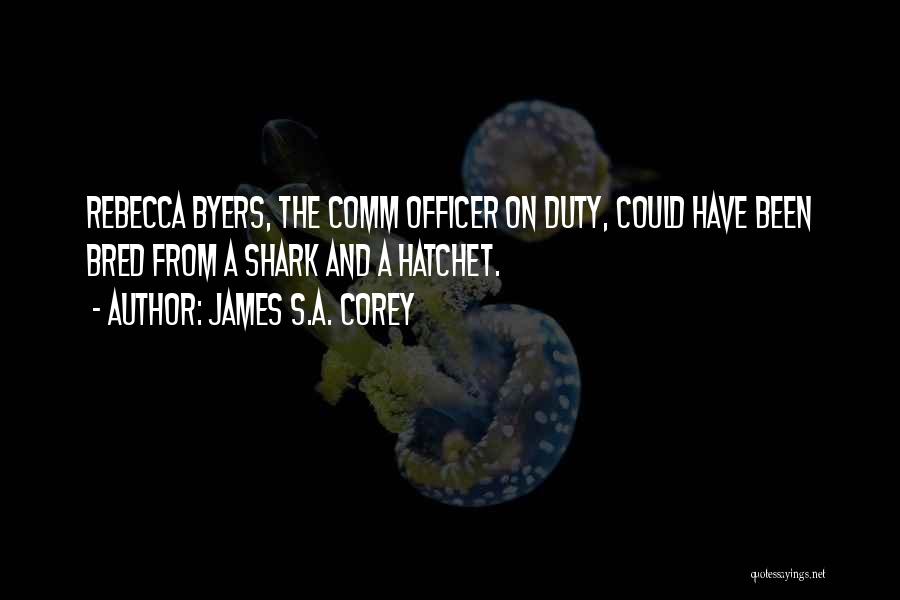 James S.A. Corey Quotes: Rebecca Byers, The Comm Officer On Duty, Could Have Been Bred From A Shark And A Hatchet.