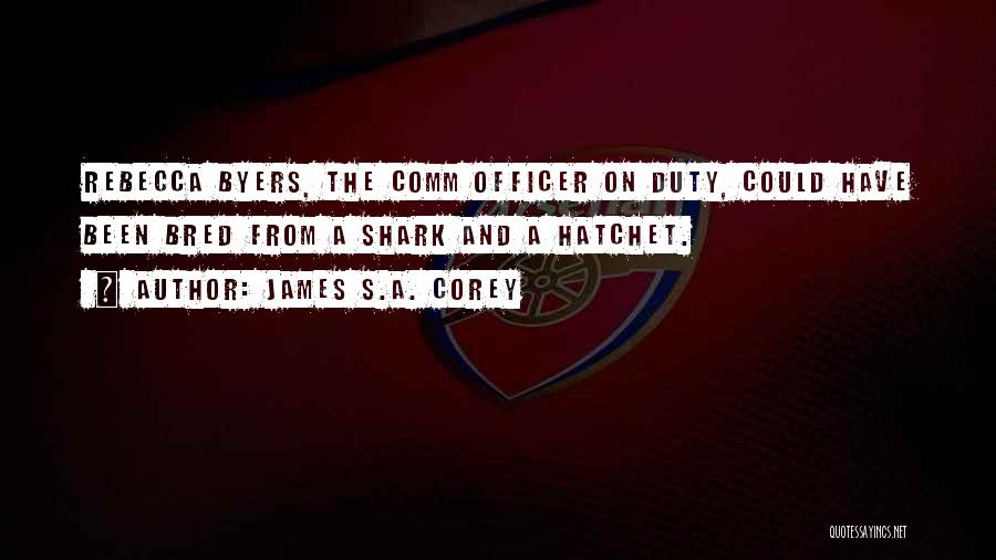 James S.A. Corey Quotes: Rebecca Byers, The Comm Officer On Duty, Could Have Been Bred From A Shark And A Hatchet.
