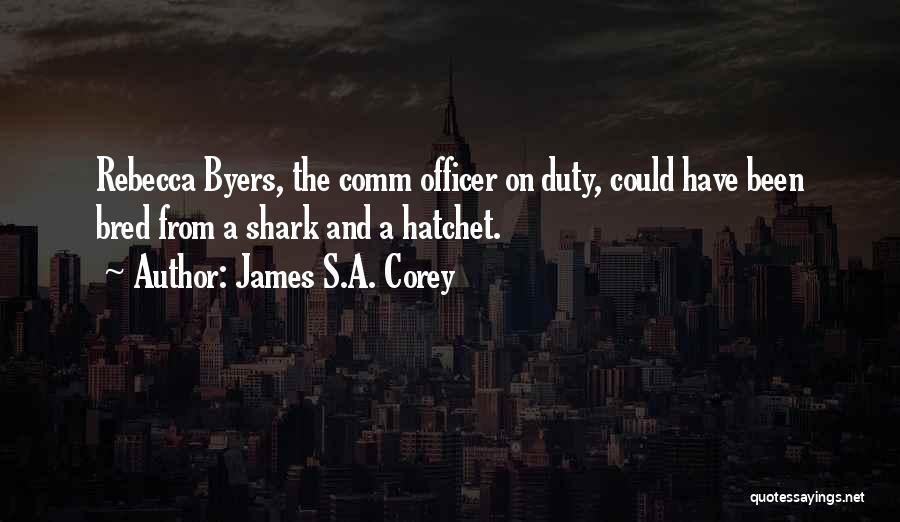 James S.A. Corey Quotes: Rebecca Byers, The Comm Officer On Duty, Could Have Been Bred From A Shark And A Hatchet.