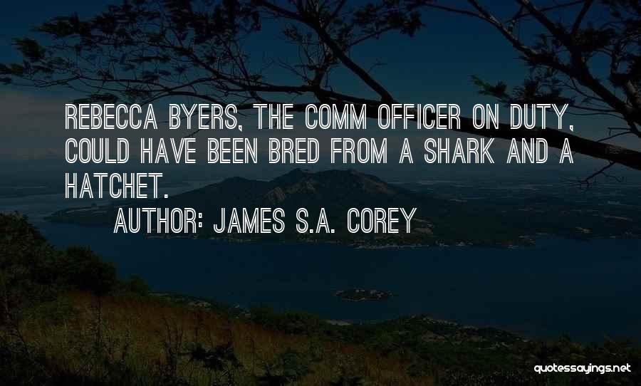 James S.A. Corey Quotes: Rebecca Byers, The Comm Officer On Duty, Could Have Been Bred From A Shark And A Hatchet.