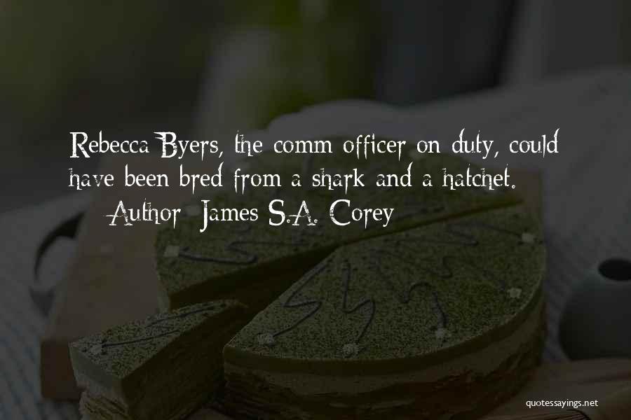James S.A. Corey Quotes: Rebecca Byers, The Comm Officer On Duty, Could Have Been Bred From A Shark And A Hatchet.