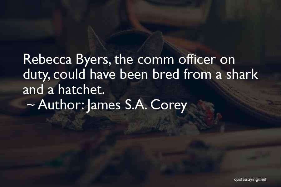 James S.A. Corey Quotes: Rebecca Byers, The Comm Officer On Duty, Could Have Been Bred From A Shark And A Hatchet.