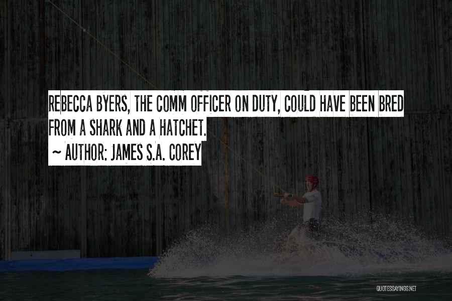 James S.A. Corey Quotes: Rebecca Byers, The Comm Officer On Duty, Could Have Been Bred From A Shark And A Hatchet.