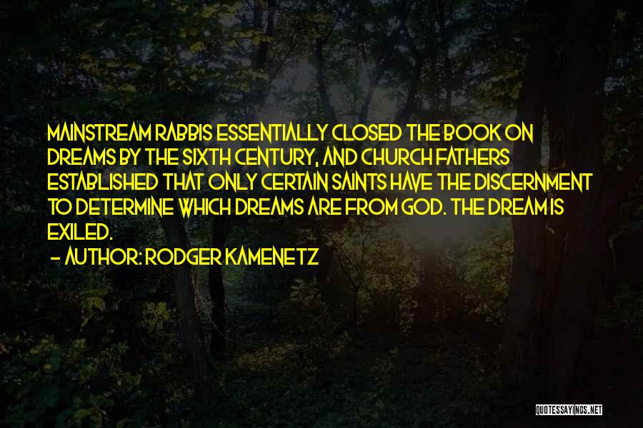 Rodger Kamenetz Quotes: Mainstream Rabbis Essentially Closed The Book On Dreams By The Sixth Century, And Church Fathers Established That Only Certain Saints