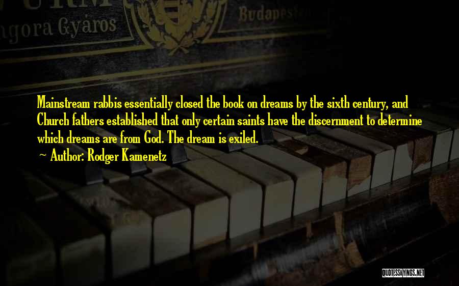 Rodger Kamenetz Quotes: Mainstream Rabbis Essentially Closed The Book On Dreams By The Sixth Century, And Church Fathers Established That Only Certain Saints