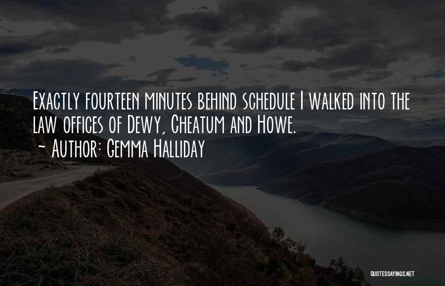 Gemma Halliday Quotes: Exactly Fourteen Minutes Behind Schedule I Walked Into The Law Offices Of Dewy, Cheatum And Howe.