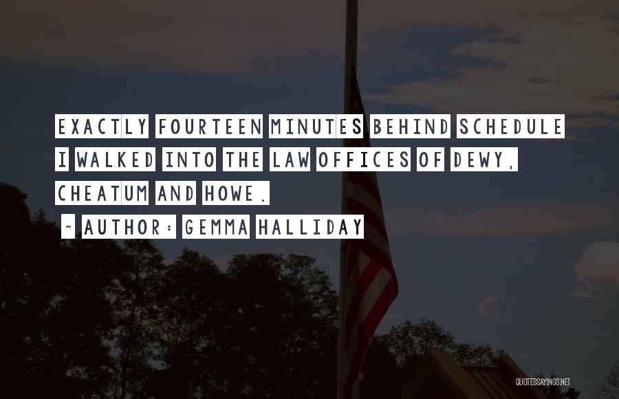 Gemma Halliday Quotes: Exactly Fourteen Minutes Behind Schedule I Walked Into The Law Offices Of Dewy, Cheatum And Howe.