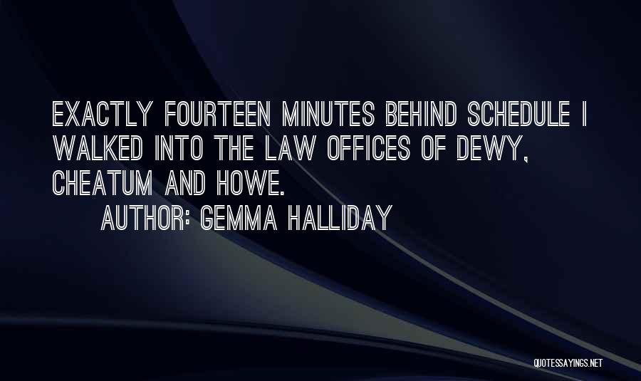 Gemma Halliday Quotes: Exactly Fourteen Minutes Behind Schedule I Walked Into The Law Offices Of Dewy, Cheatum And Howe.