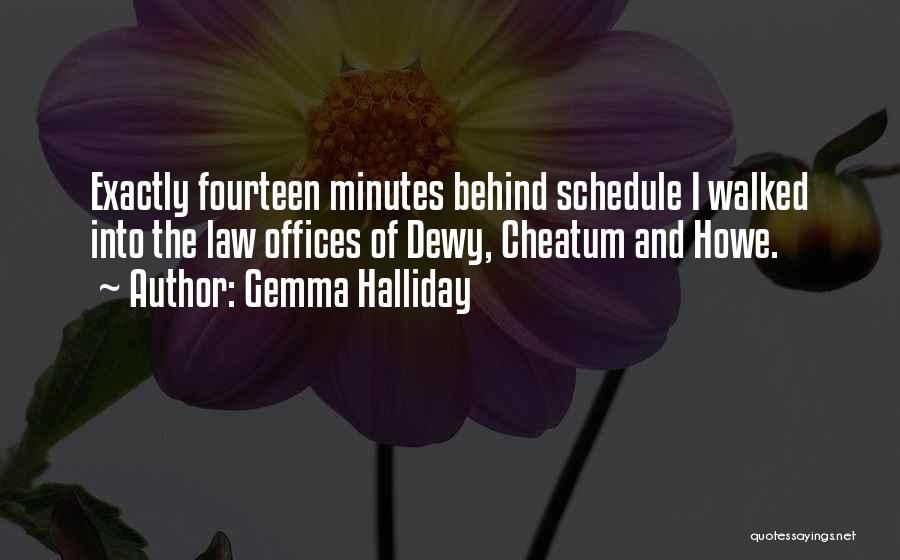 Gemma Halliday Quotes: Exactly Fourteen Minutes Behind Schedule I Walked Into The Law Offices Of Dewy, Cheatum And Howe.