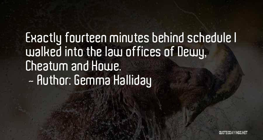 Gemma Halliday Quotes: Exactly Fourteen Minutes Behind Schedule I Walked Into The Law Offices Of Dewy, Cheatum And Howe.