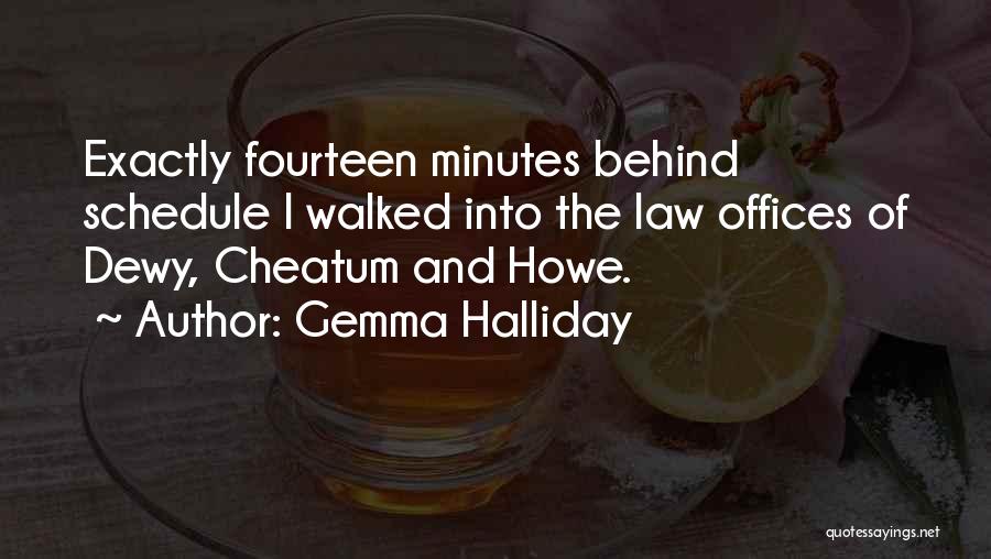 Gemma Halliday Quotes: Exactly Fourteen Minutes Behind Schedule I Walked Into The Law Offices Of Dewy, Cheatum And Howe.