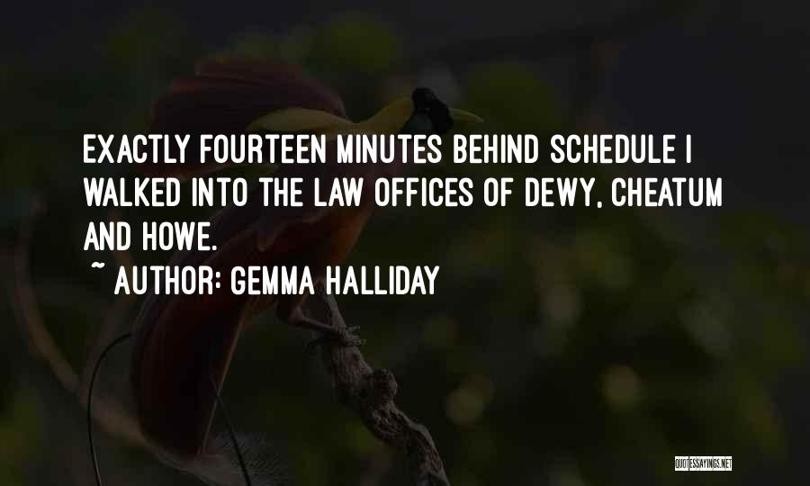 Gemma Halliday Quotes: Exactly Fourteen Minutes Behind Schedule I Walked Into The Law Offices Of Dewy, Cheatum And Howe.