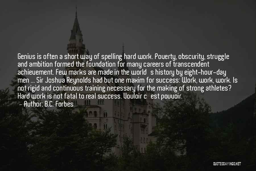 B.C. Forbes Quotes: Genius Is Often A Short Way Of Spelling Hard Work. Poverty, Obscurity, Struggle And Ambition Formed The Foundation For Many