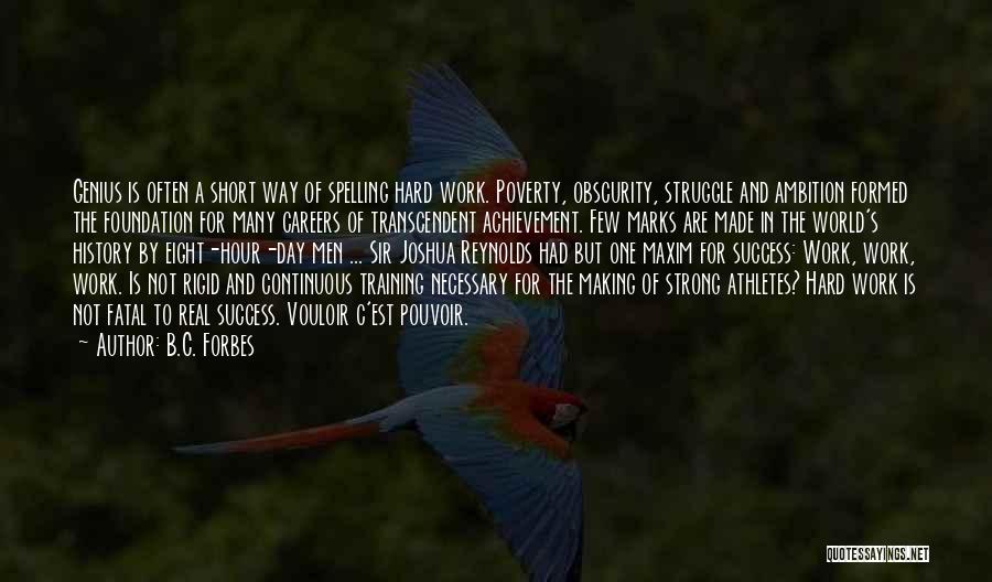 B.C. Forbes Quotes: Genius Is Often A Short Way Of Spelling Hard Work. Poverty, Obscurity, Struggle And Ambition Formed The Foundation For Many