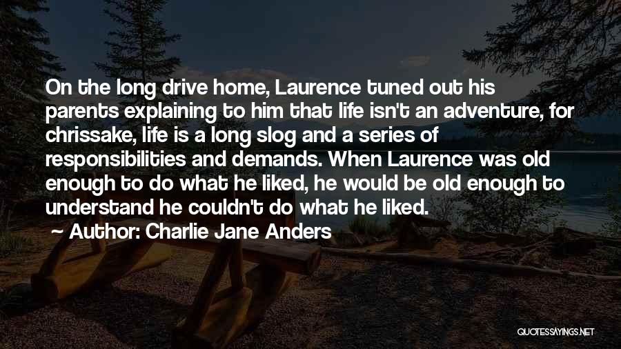 Charlie Jane Anders Quotes: On The Long Drive Home, Laurence Tuned Out His Parents Explaining To Him That Life Isn't An Adventure, For Chrissake,