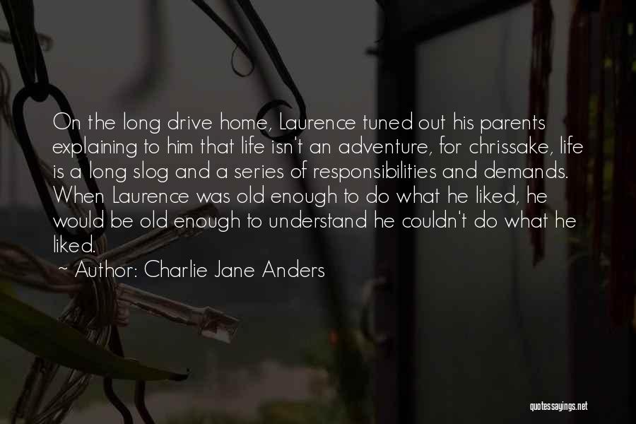 Charlie Jane Anders Quotes: On The Long Drive Home, Laurence Tuned Out His Parents Explaining To Him That Life Isn't An Adventure, For Chrissake,