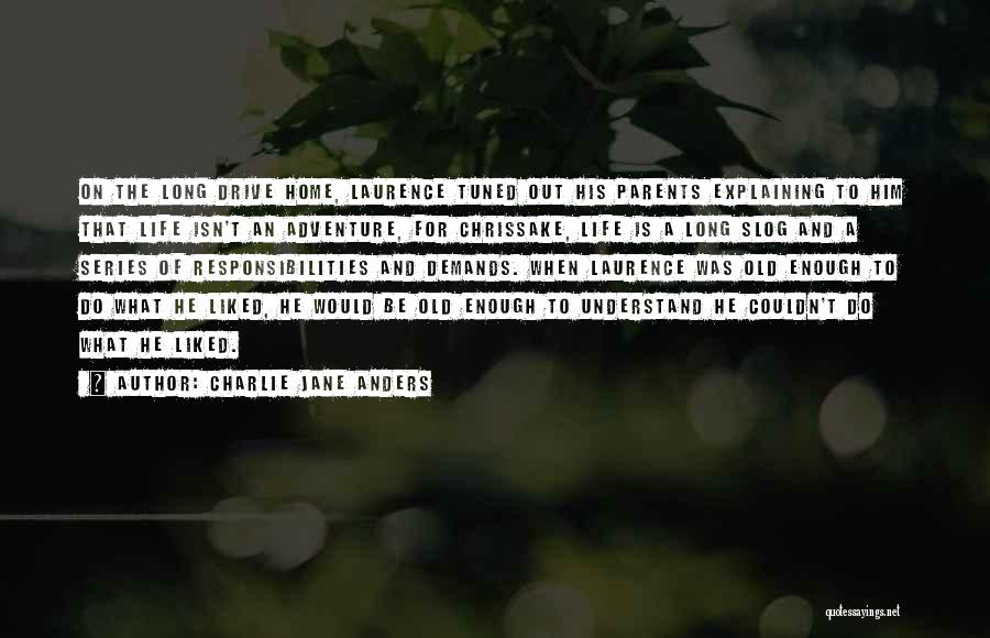 Charlie Jane Anders Quotes: On The Long Drive Home, Laurence Tuned Out His Parents Explaining To Him That Life Isn't An Adventure, For Chrissake,