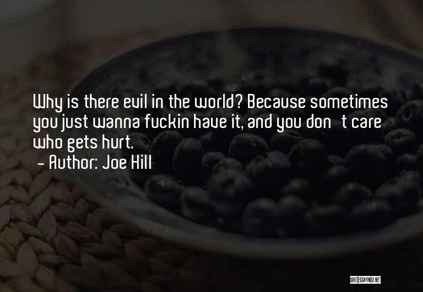 Joe Hill Quotes: Why Is There Evil In The World? Because Sometimes You Just Wanna Fuckin Have It, And You Don't Care Who