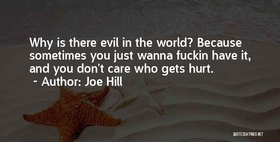 Joe Hill Quotes: Why Is There Evil In The World? Because Sometimes You Just Wanna Fuckin Have It, And You Don't Care Who