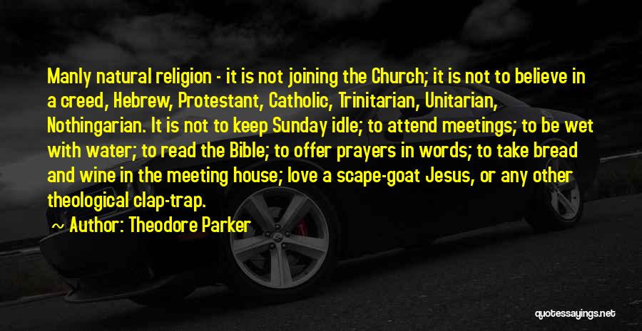 Theodore Parker Quotes: Manly Natural Religion - It Is Not Joining The Church; It Is Not To Believe In A Creed, Hebrew, Protestant,