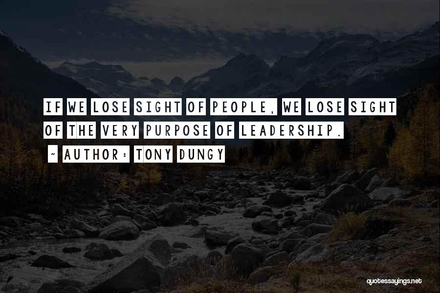 Tony Dungy Quotes: If We Lose Sight Of People, We Lose Sight Of The Very Purpose Of Leadership.