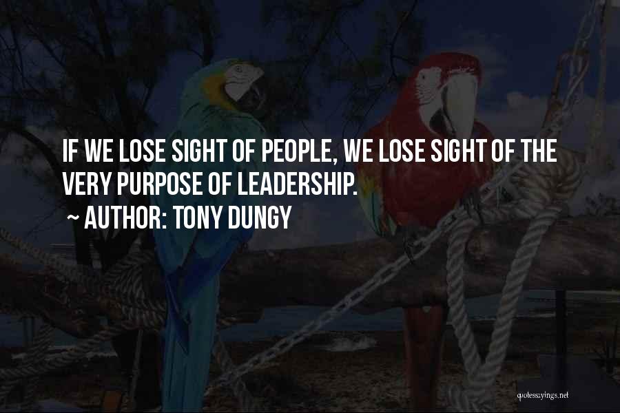 Tony Dungy Quotes: If We Lose Sight Of People, We Lose Sight Of The Very Purpose Of Leadership.