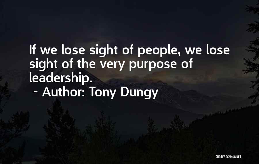 Tony Dungy Quotes: If We Lose Sight Of People, We Lose Sight Of The Very Purpose Of Leadership.