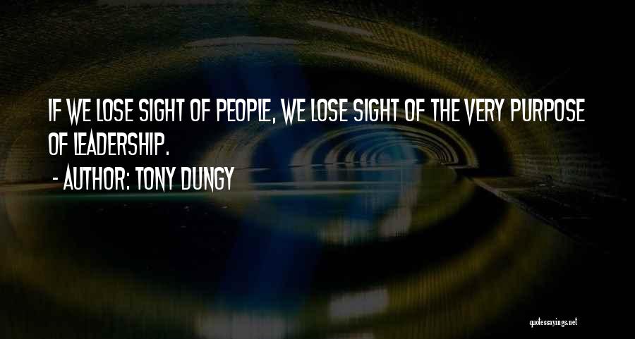 Tony Dungy Quotes: If We Lose Sight Of People, We Lose Sight Of The Very Purpose Of Leadership.