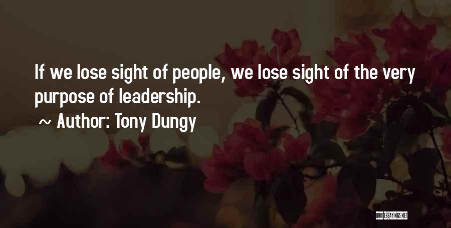 Tony Dungy Quotes: If We Lose Sight Of People, We Lose Sight Of The Very Purpose Of Leadership.