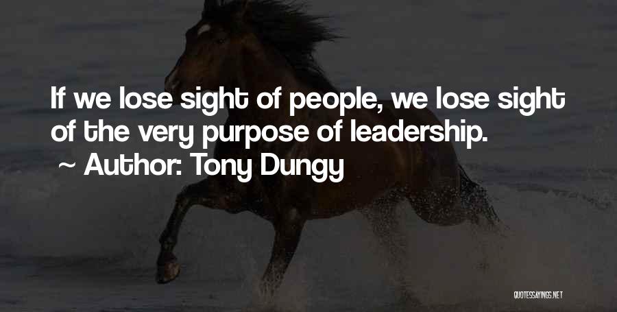 Tony Dungy Quotes: If We Lose Sight Of People, We Lose Sight Of The Very Purpose Of Leadership.