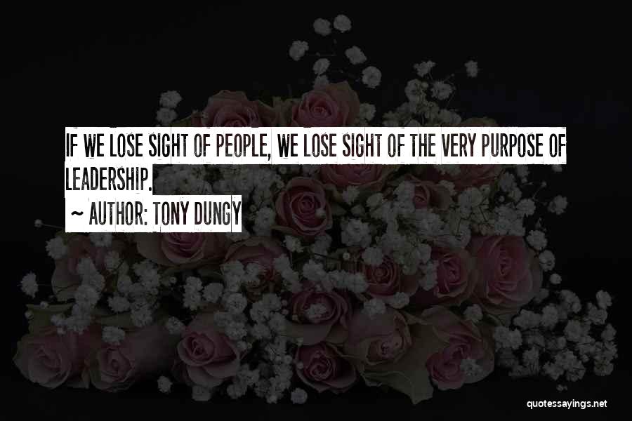 Tony Dungy Quotes: If We Lose Sight Of People, We Lose Sight Of The Very Purpose Of Leadership.