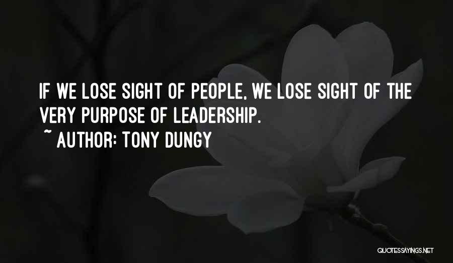 Tony Dungy Quotes: If We Lose Sight Of People, We Lose Sight Of The Very Purpose Of Leadership.