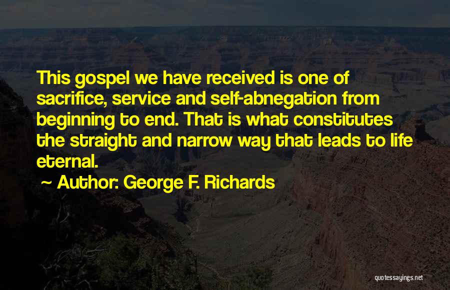 George F. Richards Quotes: This Gospel We Have Received Is One Of Sacrifice, Service And Self-abnegation From Beginning To End. That Is What Constitutes