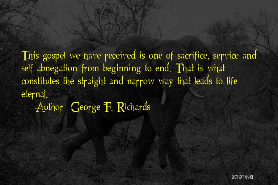 George F. Richards Quotes: This Gospel We Have Received Is One Of Sacrifice, Service And Self-abnegation From Beginning To End. That Is What Constitutes