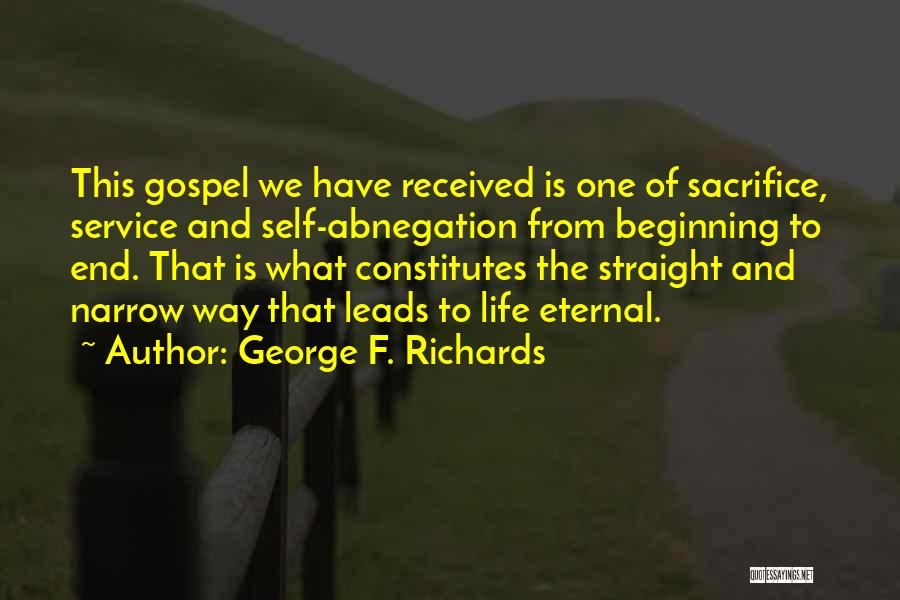 George F. Richards Quotes: This Gospel We Have Received Is One Of Sacrifice, Service And Self-abnegation From Beginning To End. That Is What Constitutes