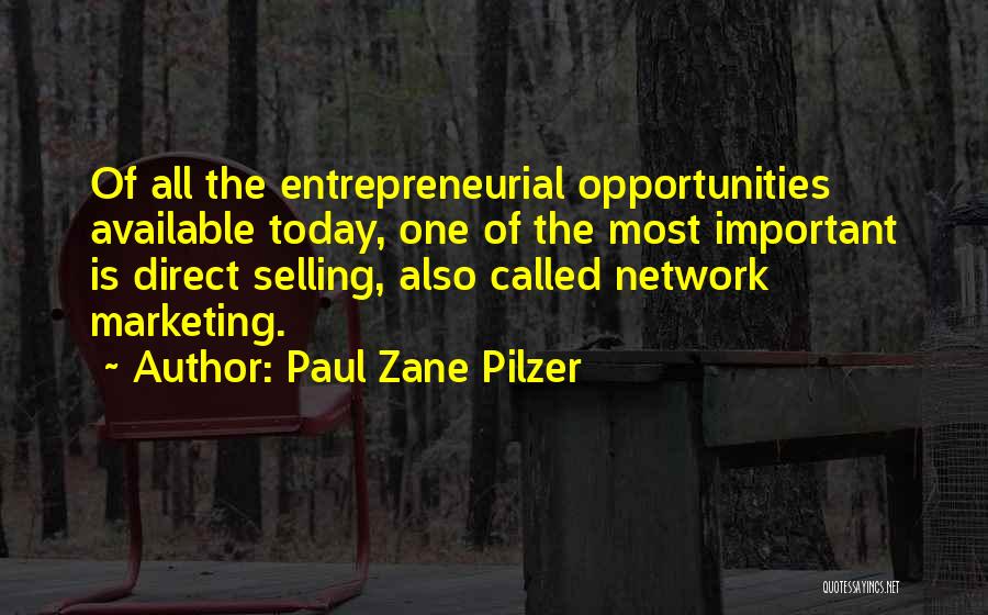 Paul Zane Pilzer Quotes: Of All The Entrepreneurial Opportunities Available Today, One Of The Most Important Is Direct Selling, Also Called Network Marketing.