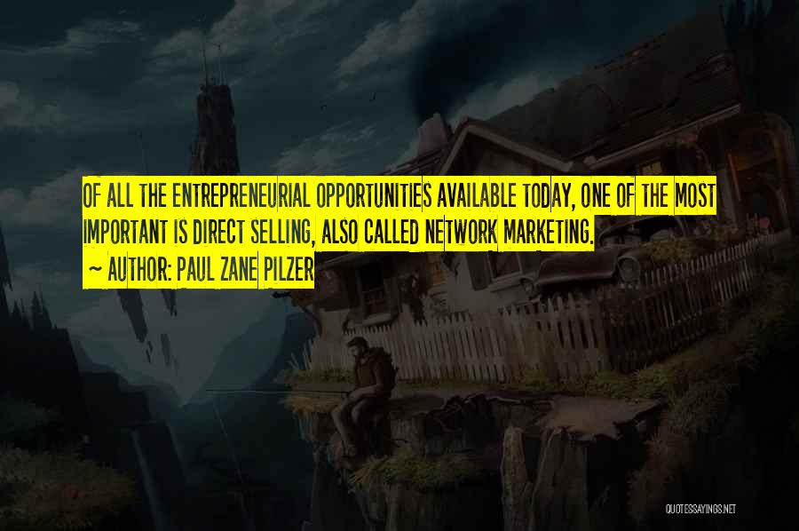 Paul Zane Pilzer Quotes: Of All The Entrepreneurial Opportunities Available Today, One Of The Most Important Is Direct Selling, Also Called Network Marketing.