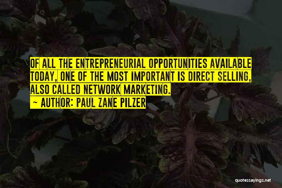 Paul Zane Pilzer Quotes: Of All The Entrepreneurial Opportunities Available Today, One Of The Most Important Is Direct Selling, Also Called Network Marketing.