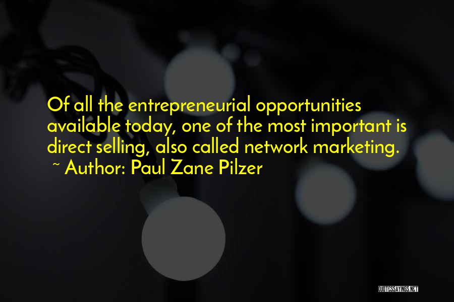 Paul Zane Pilzer Quotes: Of All The Entrepreneurial Opportunities Available Today, One Of The Most Important Is Direct Selling, Also Called Network Marketing.