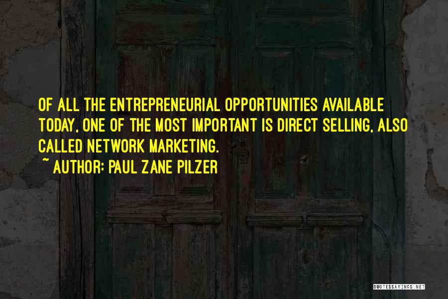 Paul Zane Pilzer Quotes: Of All The Entrepreneurial Opportunities Available Today, One Of The Most Important Is Direct Selling, Also Called Network Marketing.