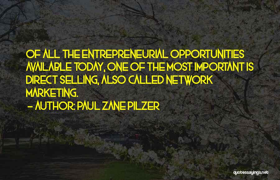 Paul Zane Pilzer Quotes: Of All The Entrepreneurial Opportunities Available Today, One Of The Most Important Is Direct Selling, Also Called Network Marketing.