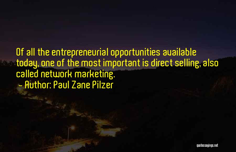 Paul Zane Pilzer Quotes: Of All The Entrepreneurial Opportunities Available Today, One Of The Most Important Is Direct Selling, Also Called Network Marketing.