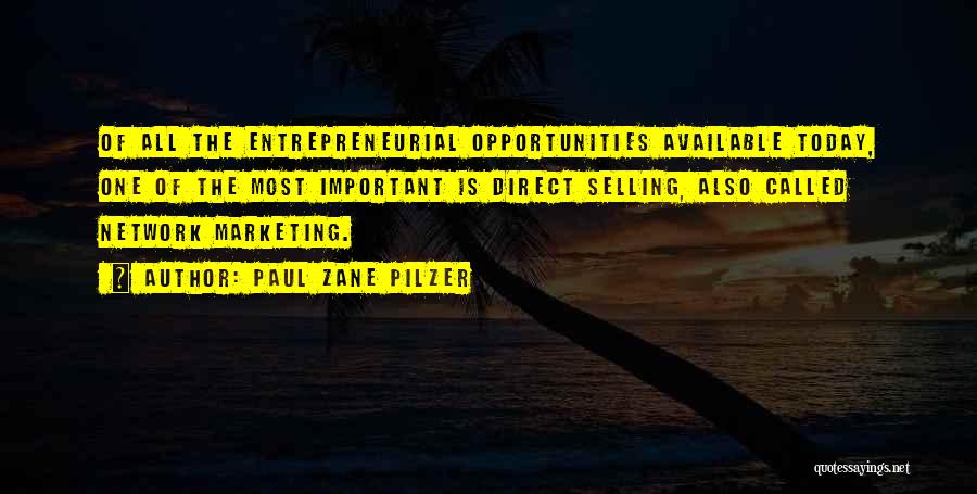 Paul Zane Pilzer Quotes: Of All The Entrepreneurial Opportunities Available Today, One Of The Most Important Is Direct Selling, Also Called Network Marketing.