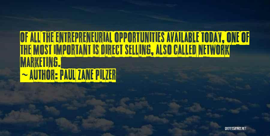 Paul Zane Pilzer Quotes: Of All The Entrepreneurial Opportunities Available Today, One Of The Most Important Is Direct Selling, Also Called Network Marketing.