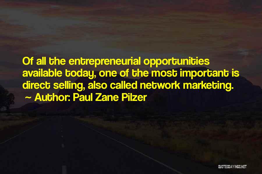 Paul Zane Pilzer Quotes: Of All The Entrepreneurial Opportunities Available Today, One Of The Most Important Is Direct Selling, Also Called Network Marketing.