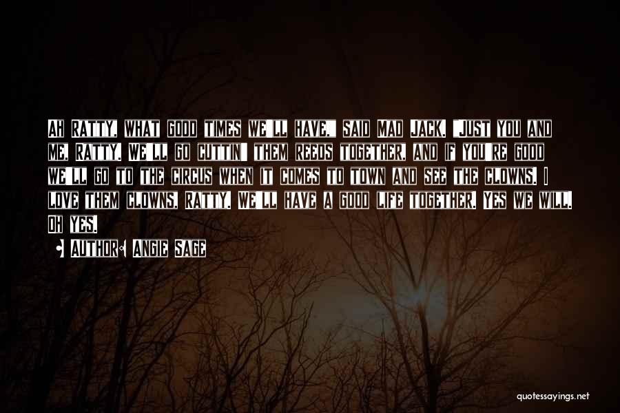Angie Sage Quotes: Ah Ratty, What Good Times We'll Have, Said Mad Jack. Just You And Me, Ratty. We'll Go Cuttin' Them Reeds
