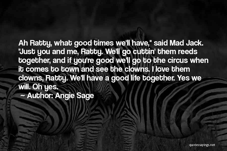 Angie Sage Quotes: Ah Ratty, What Good Times We'll Have, Said Mad Jack. Just You And Me, Ratty. We'll Go Cuttin' Them Reeds