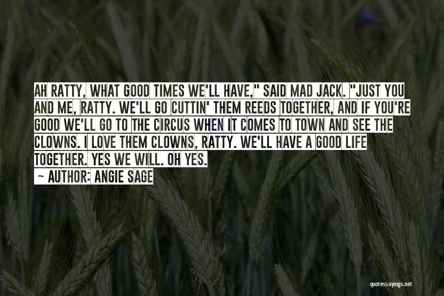 Angie Sage Quotes: Ah Ratty, What Good Times We'll Have, Said Mad Jack. Just You And Me, Ratty. We'll Go Cuttin' Them Reeds